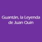 Guantán, la leyenda de Juan Quin